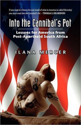 Into the Cannibal’s Pot- Lessons for America from Post-Apartheid South Africa,