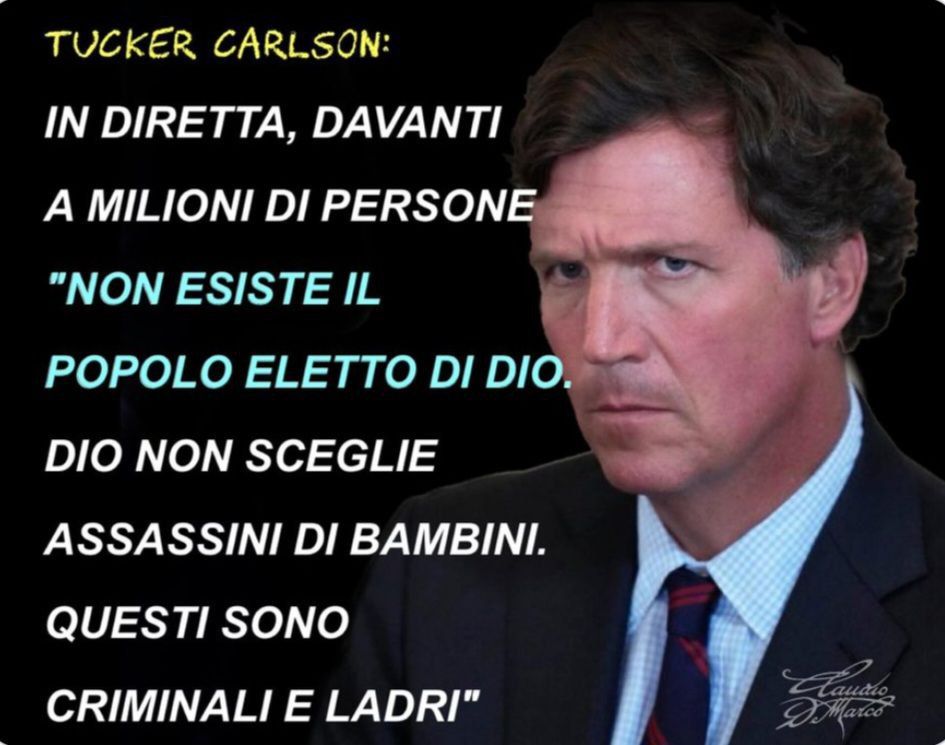 TUCKER CARLSON: NON ESISTE IL “POPOLO ELETTO DI DIO”. DIO NON SCEGLIE GLI ASSASSINI DI BAMBINI. QUESTI SONO CRIMINALI E LADRI.
