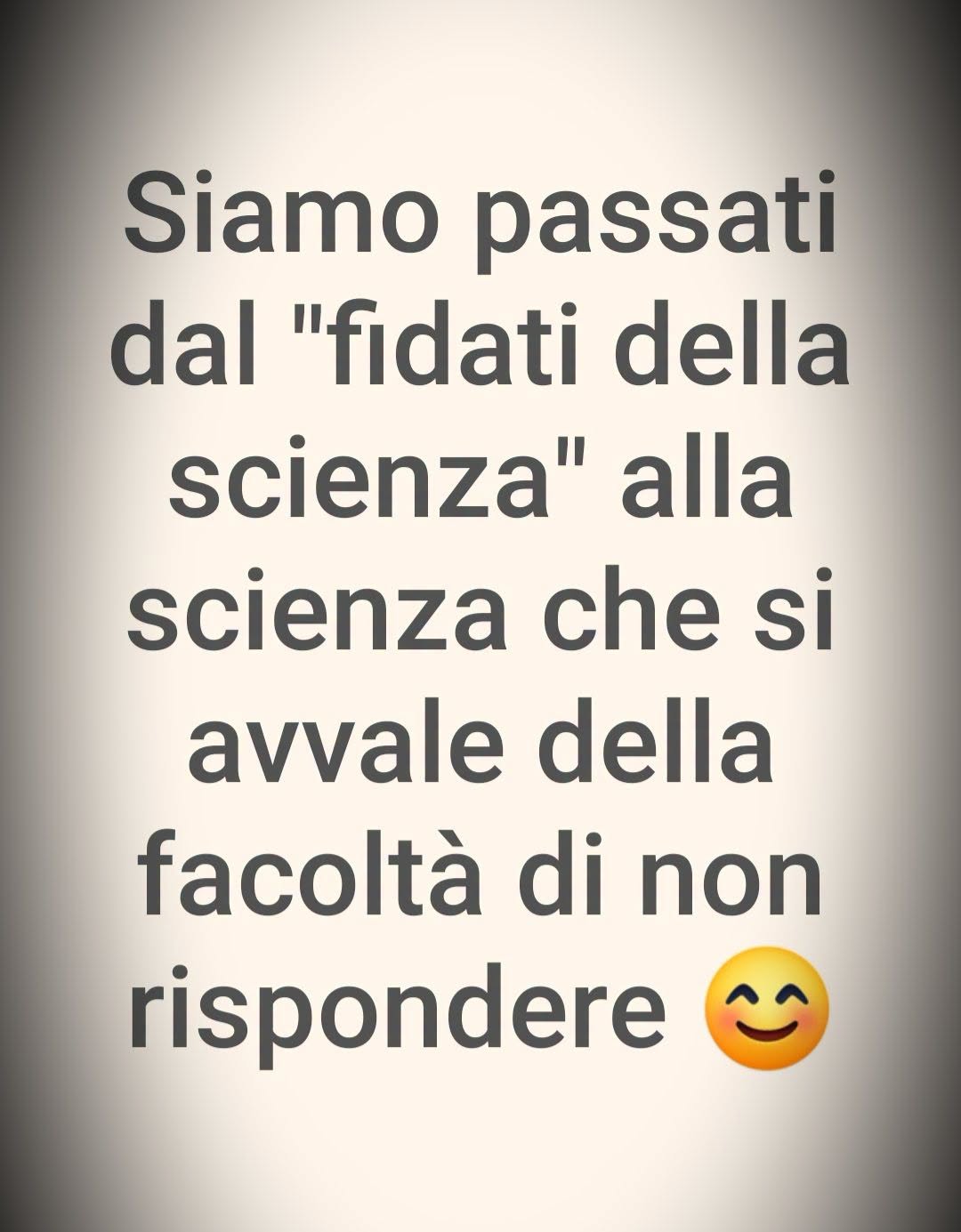SIAMO PASSATI DAL  …FIDATI DELLA SCIENZA…  ALLA SCIENZA CHE SI AVVALE DELLA FACOLTÀ DI NON RISPONDERE